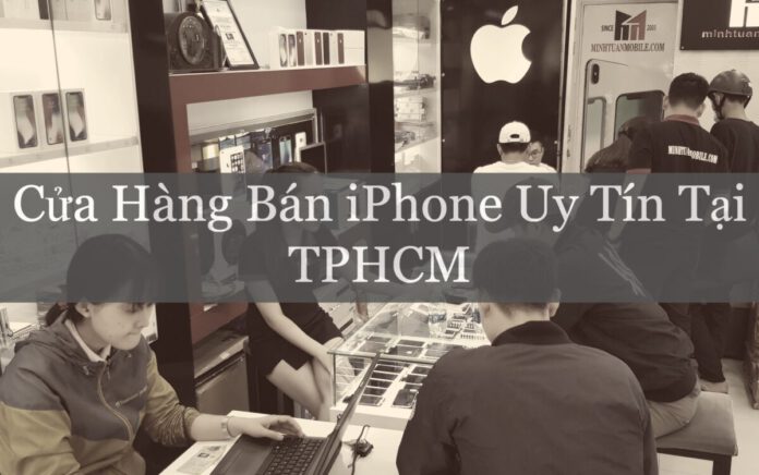 Top 5 Cửa Hàng Bán iPhone Uy Tín Tại TPHCM.