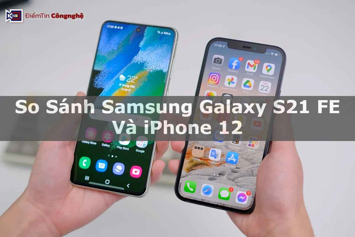 So sánh Samsung Galaxy S21 FE và iPhone 12