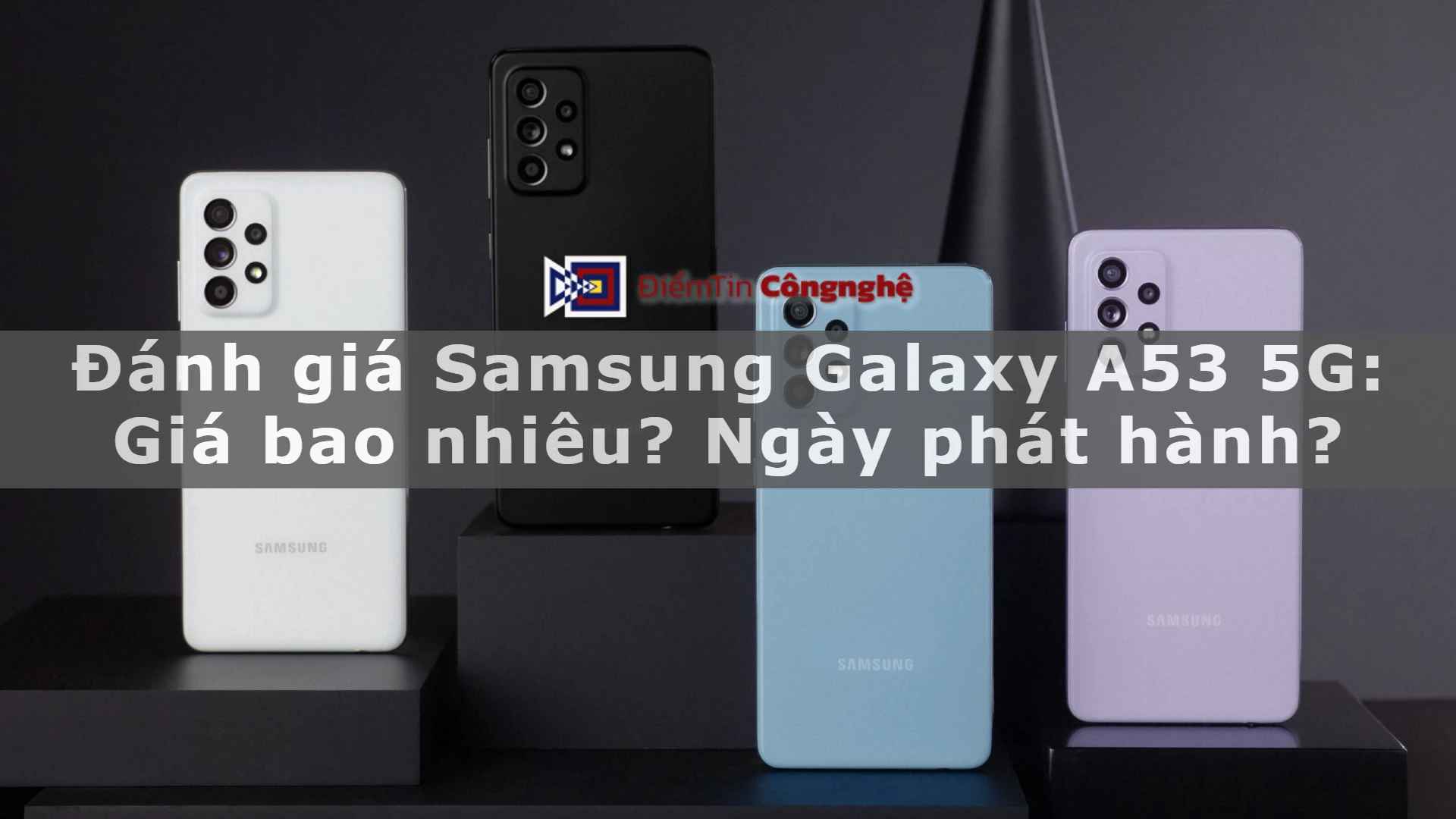 Đánh giá Samsung Galaxy A53 5G: Giá bao nhiêu? Ngày phát hành?