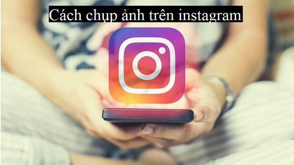 Cách chụp ảnh trên instagram đẹp đơn giản